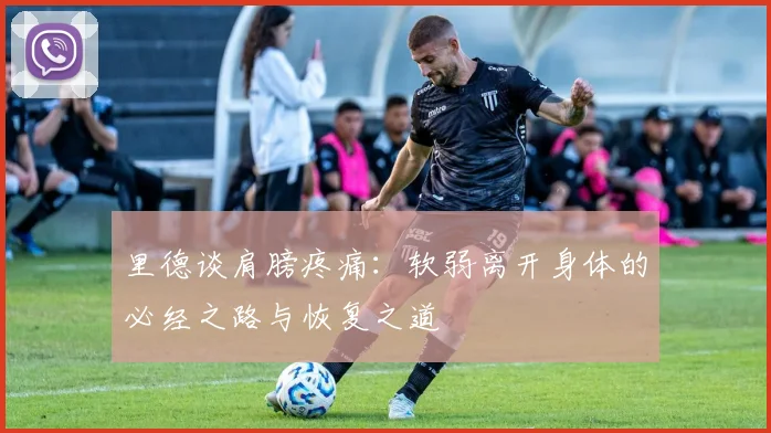 里德谈肩膀疼痛：软弱离开身体的必经之路与恢复之道