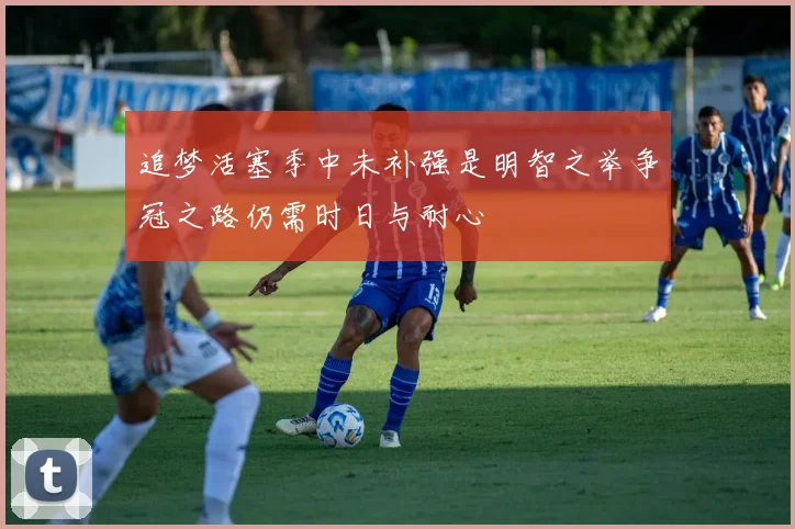 追梦活塞季中未补强是明智之举争冠之路仍需时日与耐心