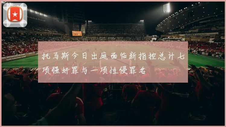 托马斯今日出庭面临新指控总计七项强奸罪与一项性侵罪名