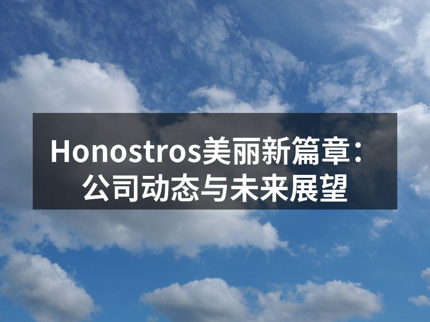 Honostros美丽新篇章：公司动态与
